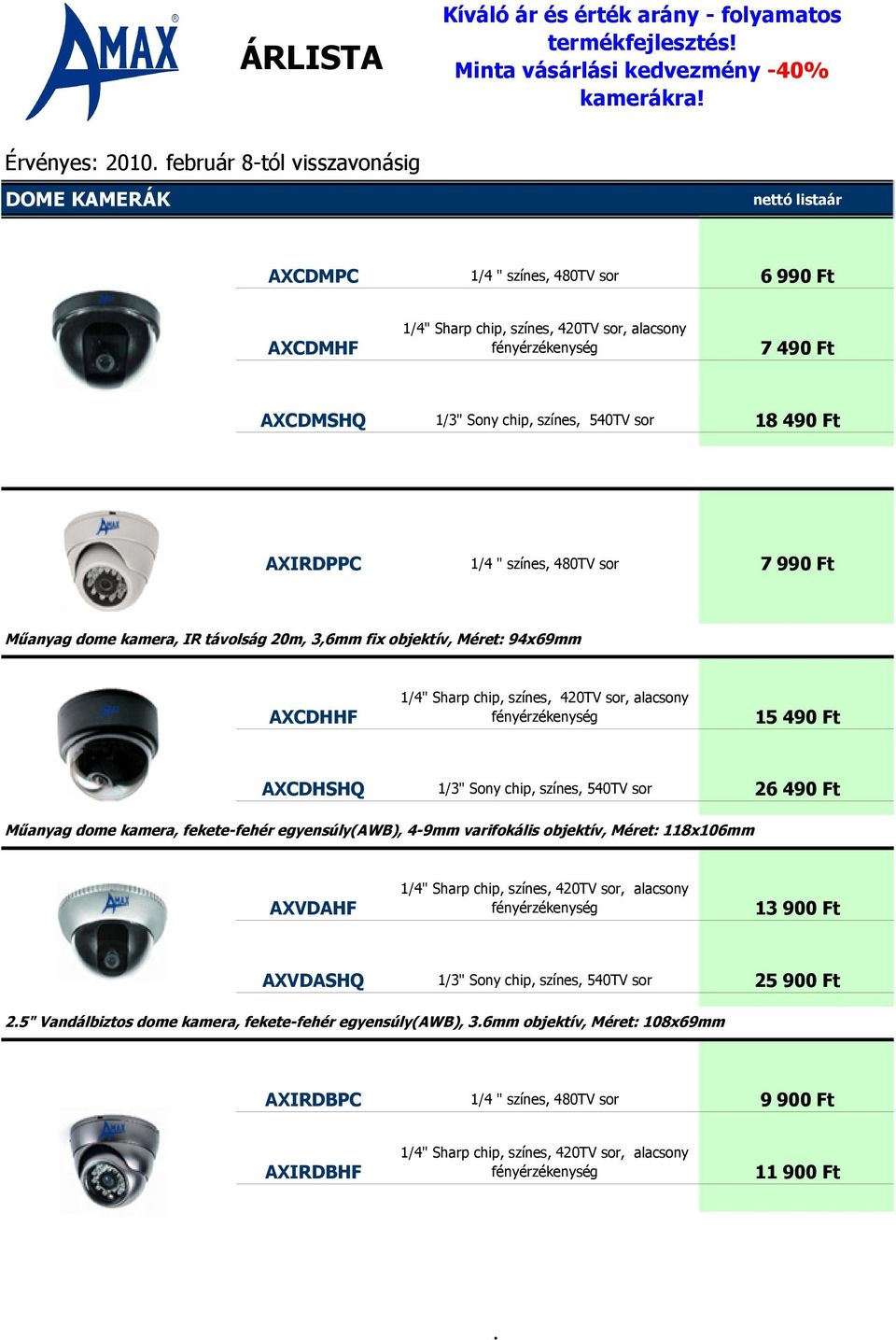 480TV sor 7 990 Ft Műanyag dome kamera, IR távolság 20m, 3,6mm fix objektív, Méret: 94x69mm AXCDHHF 15 490 Ft AXCDHSHQ 1/3" Sony chip, színes, 540TV sor 26 490 Ft Műanyag dome kamera,