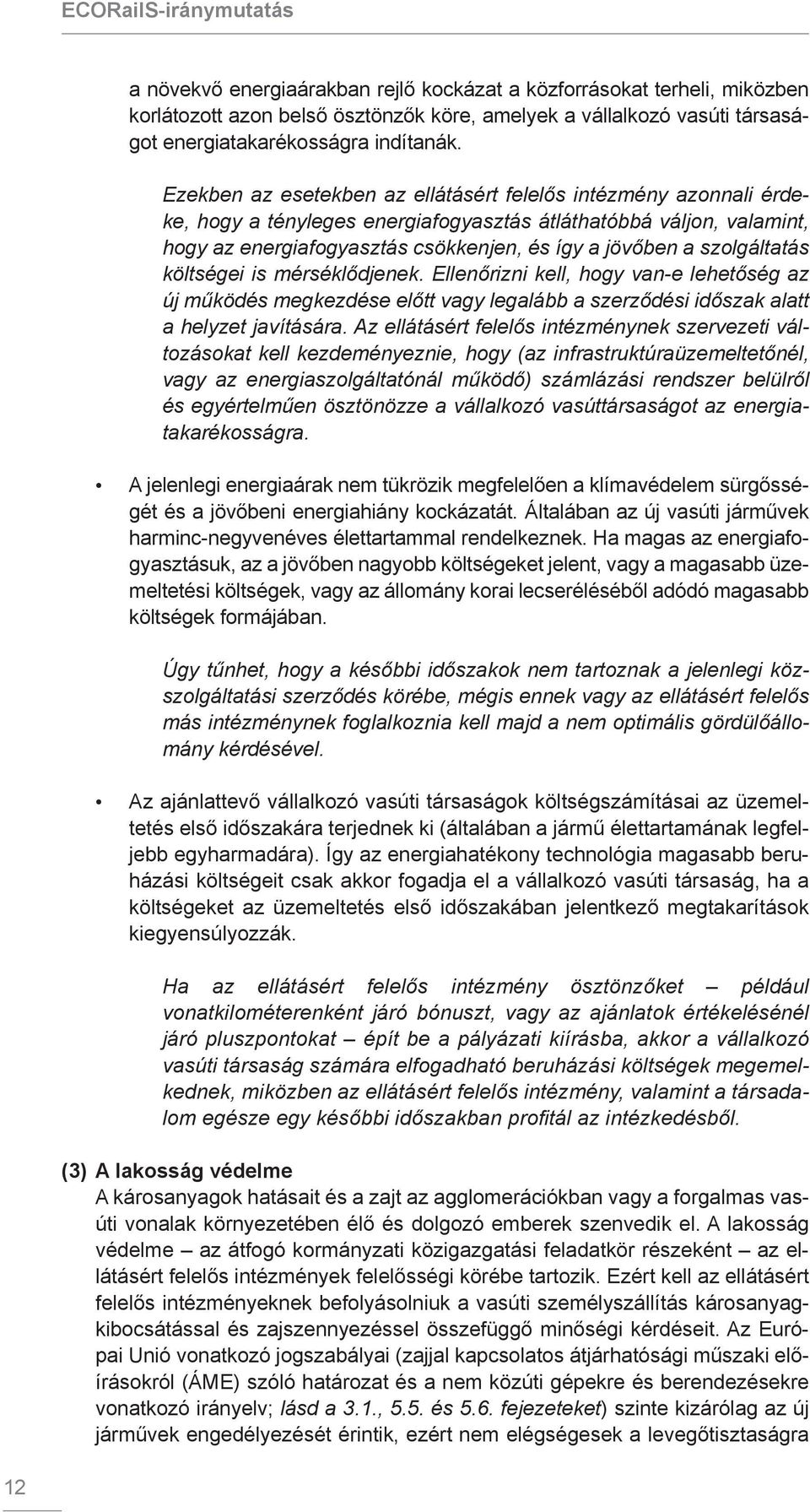 Ezekben az esetekben az ellátásért felelős intézmény azonnali érdeke, hogy a tényleges energiafogyasztás átláthatóbbá váljon, valamint, hogy az energiafogyasztás csökkenjen, és így a jövőben a