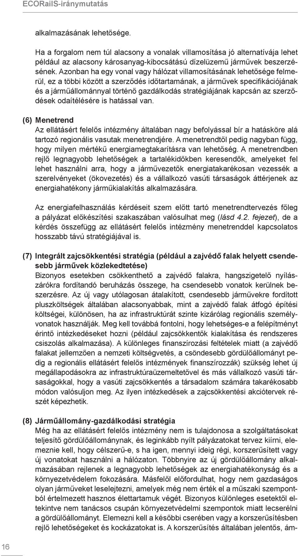 Azonban ha egy vonal vagy hálózat villamosításának lehetősége felmerül, ez a többi között a szerződés időtartamának, a járművek specifikációjának és a járműállománnyal történő gazdálkodás