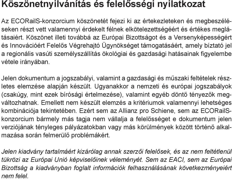 Köszönet illeti továbbá az Európai Bizottságot és a Versenyképességért és Innovációért Felelős Végrehajtó Ügynökséget támogatásáért, amely bíztató jel a regionális vasúti személyszállítás ökológiai