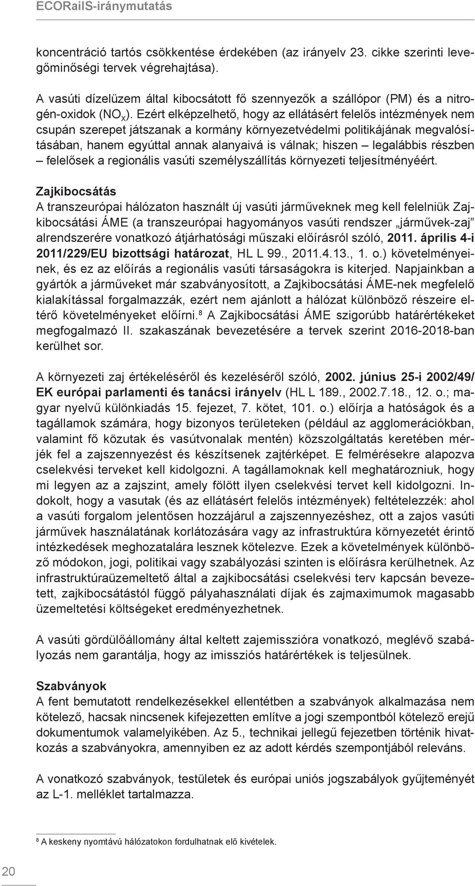 Ezért elképzelhető, hogy az ellátásért felelős intézmények nem csupán szerepet játszanak a kormány környezetvédelmi politikájának megvalósításában, hanem egyúttal annak alanyaivá is válnak; hiszen