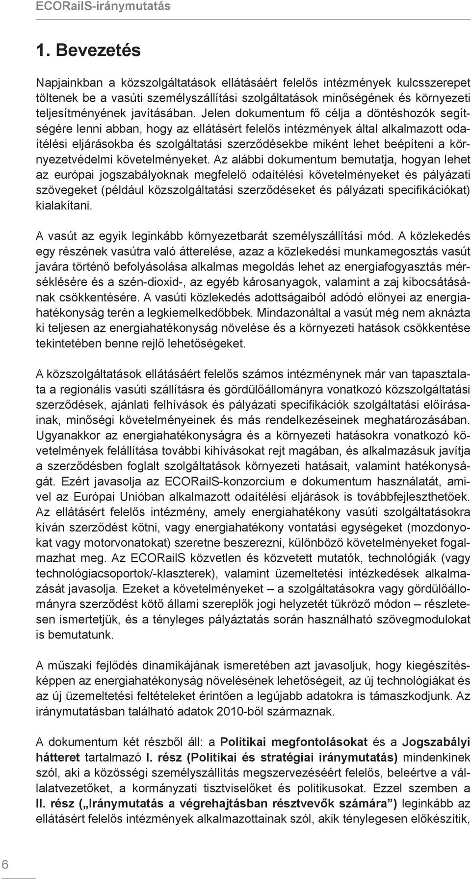 Jelen dokumentum fő célja a döntéshozók segítségére lenni abban, hogy az ellátásért felelős intézmények által alkalmazott odaítélési eljárásokba és szolgáltatási szerződésekbe miként lehet beépíteni