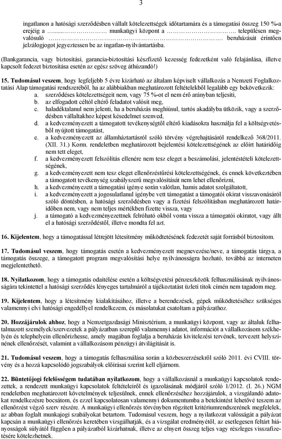 (Bankgarancia, vagy biztosítási, garancia-biztosítási készfizető kezesség fedezetként való felajánlása, illetve kapcsolt fedezet biztosítása esetén az egész szöveg áthúzandó!) 15.