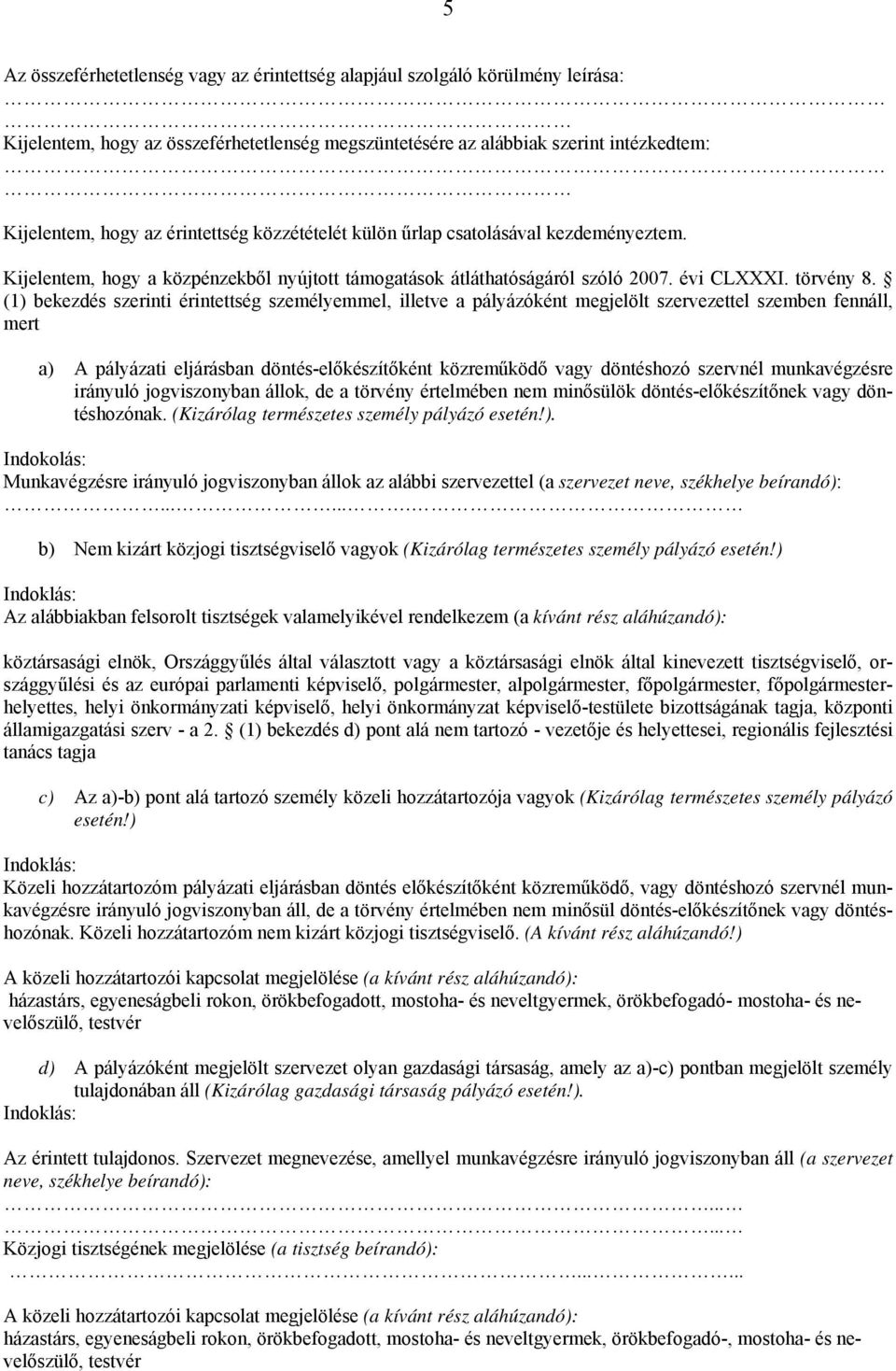 (1) bekezdés szerinti érintettség személyemmel, illetve a pályázóként megjelölt szervezettel szemben fennáll, mert a) A pályázati eljárásban döntés-előkészítőként közreműködő vagy döntéshozó szervnél