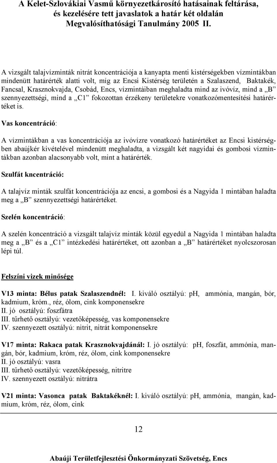 Vas koncentráció: A vízmintákban a vas koncentrációja az ivóvízre vonatkozó határértéket az Encsi kistérségben abaújkér kivételével mindenütt meghaladta, a vizsgált két nagyidai és gombosi