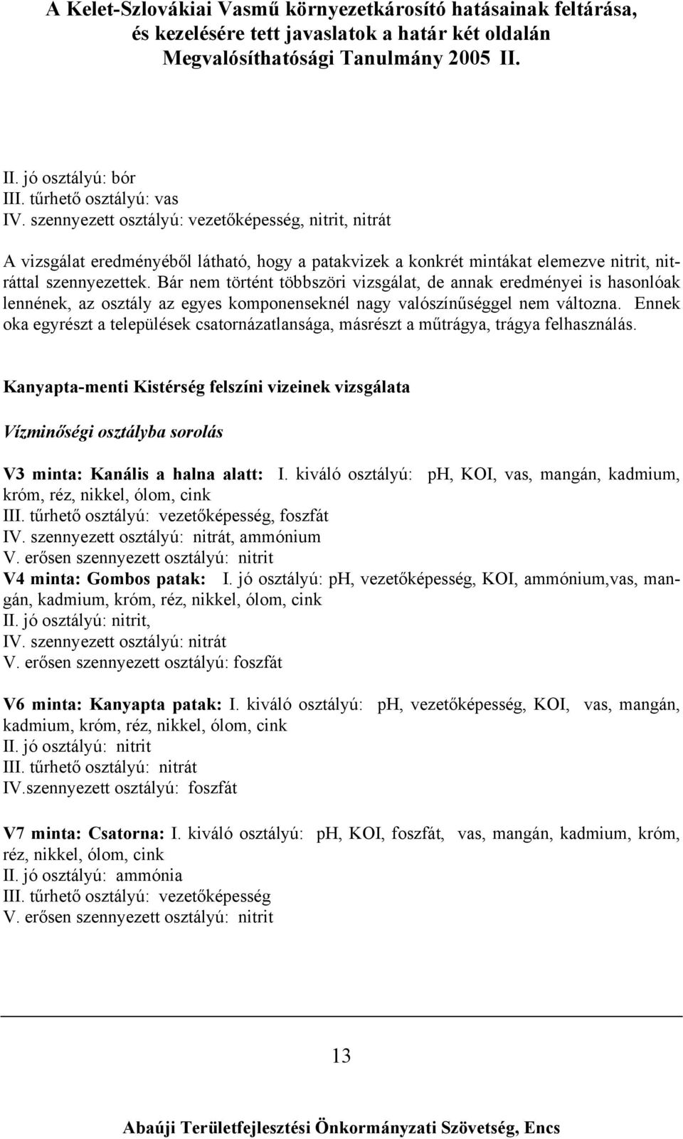 Bár nem történt többszöri vizsgálat, de annak eredményei is hasonlóak lennének, az osztály az egyes komponenseknél nagy valószínűséggel nem változna.