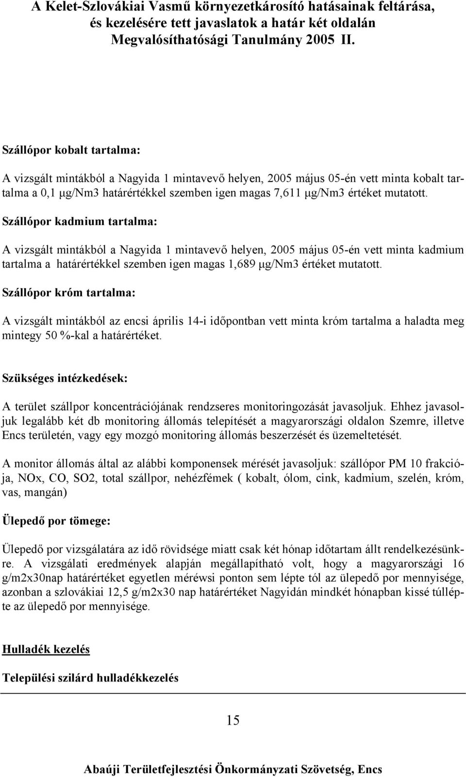 Szállópor króm tartalma: A vizsgált mintákból az encsi április 14-i időpontban vett minta króm tartalma a haladta meg mintegy 50 %-kal a határértéket.