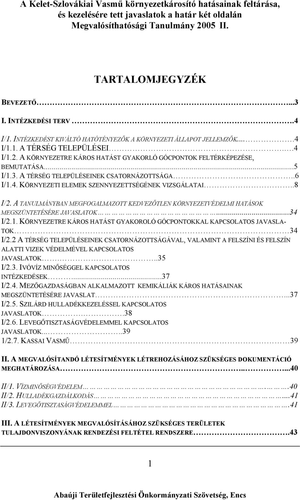 A TANULMÁNYBAN MEGFOGALMAZOTT KEDVEZŐTLEN KÖRNYEZETVÉDELMI HATÁSOK MEGSZÜNTETÉSÉRE JAVASLATOK...34 I/2.1. KÖRNYEZETRE KÁROS HATÁST GYAKOROLÓ GÓCPONTOKKAL KAPCSOLATOS JAVASLA- TOK 34 I/2.