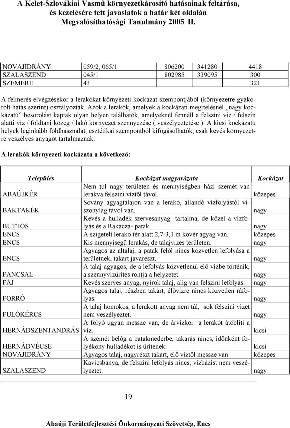 Azok a lerakók, amelyek a kockázati megítélésnél nagy kockázatú besorolást kaptak olyan helyen találhatók, amelyeknél fennáll a felszíni víz / felszín alatti víz / földtani közeg / lakó környezet