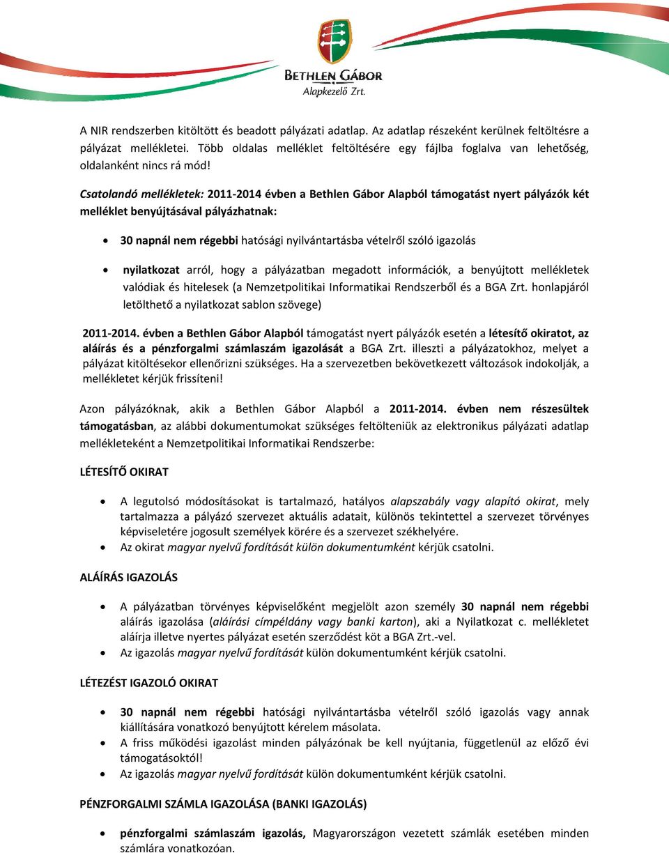 Csatolandó mellékletek: 2011 2014 évben a Bethlen Gábor Alapból támogatást nyert pályázók két melléklet benyújtásával pályázhatnak: 30 napnál nem régebbi hatósági nyilvántartásba vételről szóló