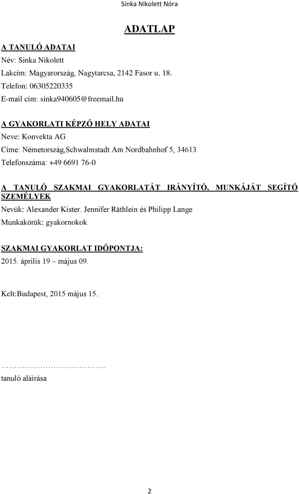 hu A GYAKORLATI KÉPZŐ HELY ADATAI Neve: Konvekta AG Címe: Németország,Schwalmstadt Am Nordbahnhof 5, 34613 Telefonszáma: +49 6691 76-0