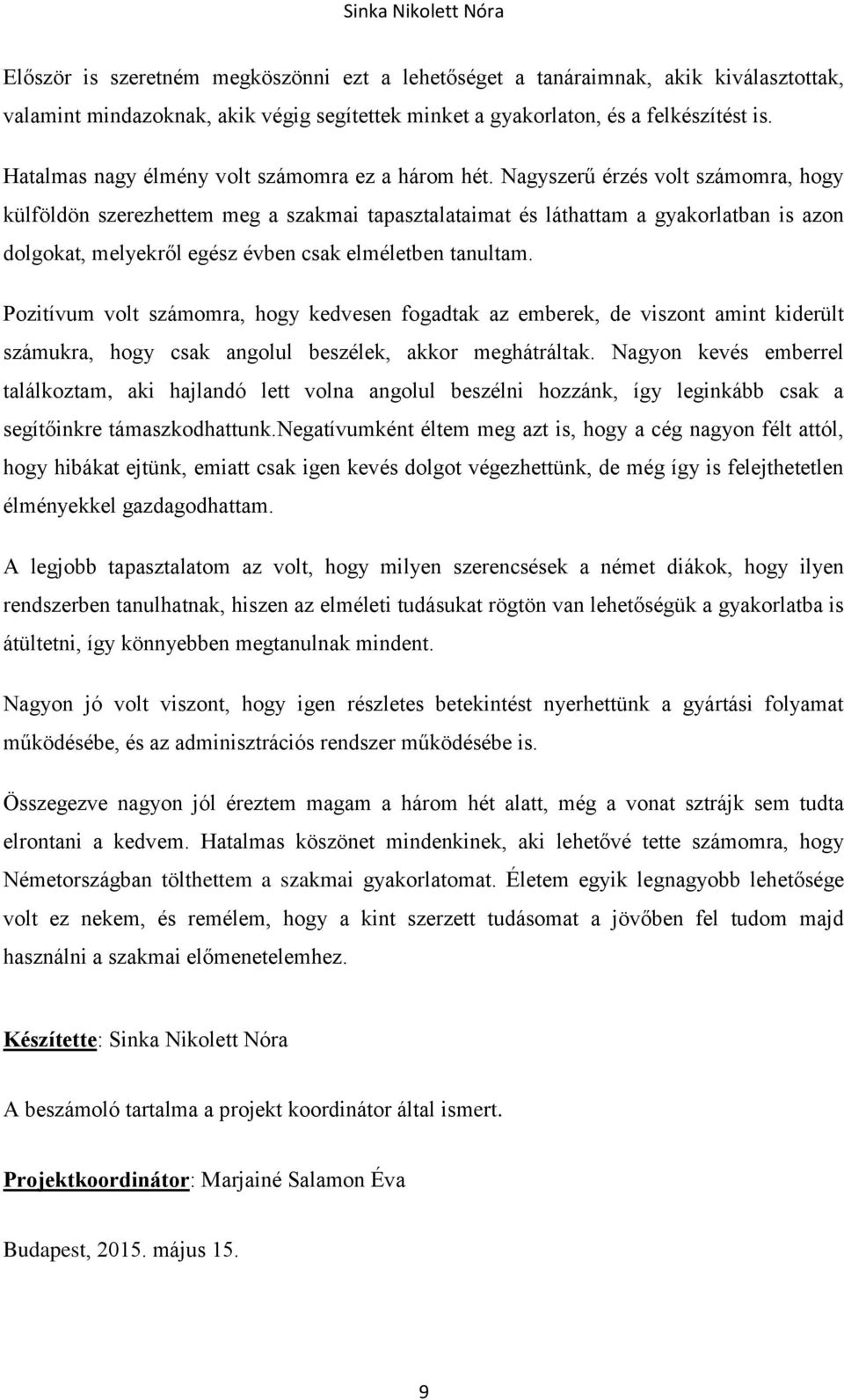 Nagyszerű érzés volt számomra, hogy külföldön szerezhettem meg a szakmai tapasztalataimat és láthattam a gyakorlatban is azon dolgokat, melyekről egész évben csak elméletben tanultam.