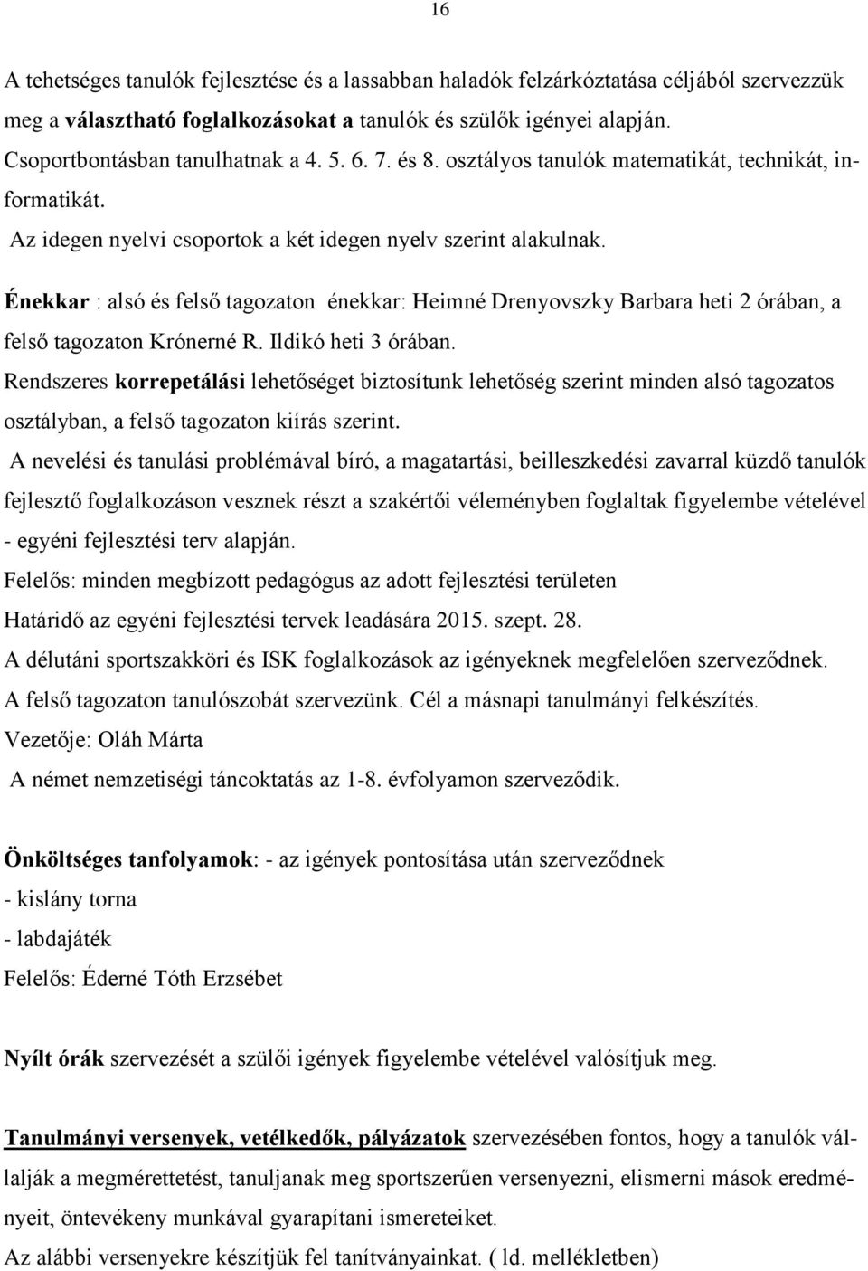 Énekkar : alsó és felső tagozaton énekkar: Heimné Drenyovszky Barbara heti 2 órában, a felső tagozaton Krónerné R. Ildikó heti 3 órában.