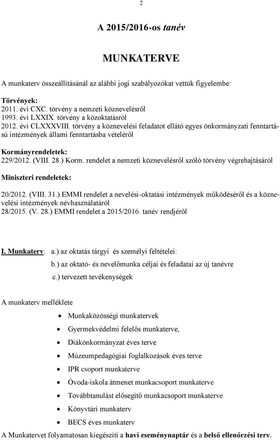 ) Korm. rendelet a nemzeti köznevelésről szóló törvény végrehajtásáról Miniszteri rendeletek: 20/2012. (VIII. 31.