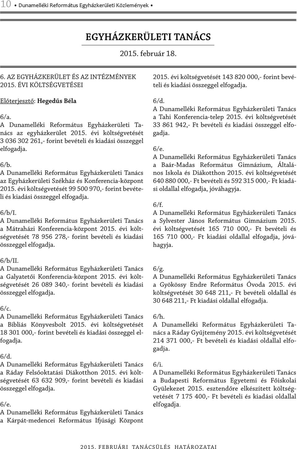 évi költségvetését 99 500 970,- forint bevételi és kiadási összeggel elfogadja. 6/b/I. a Mátraházi Konferencia-központ 2015.