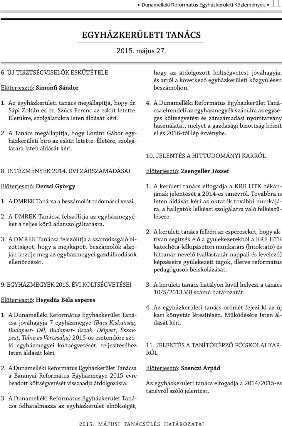 A Tanács megállapítja, hogy Loránt Gábor egyházkerületi bíró az esküt letette. Életére, szolgálatára Isten áldását kéri. 8. INTÉZMÉNYEK 2014. ÉVI ZÁRSZÁMADÁSAI Előterjesztő: Derzsi György 1.