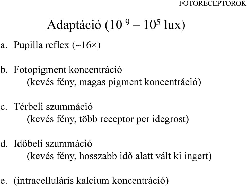 Térbeli szummáció (kevés fény, több receptor per idegrost) d.