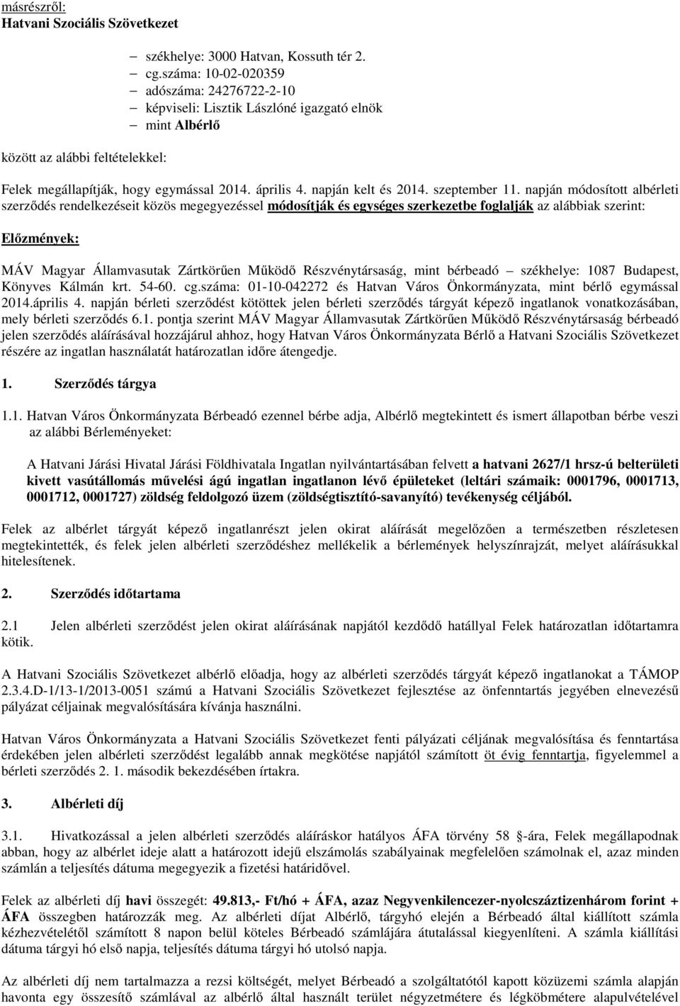 napján módosított albérleti szerződés rendelkezéseit közös megegyezéssel módosítják és egységes szerkezetbe foglalják az alábbiak szerint: Előzmények: MÁV Magyar Államvasutak Zártkörűen Működő