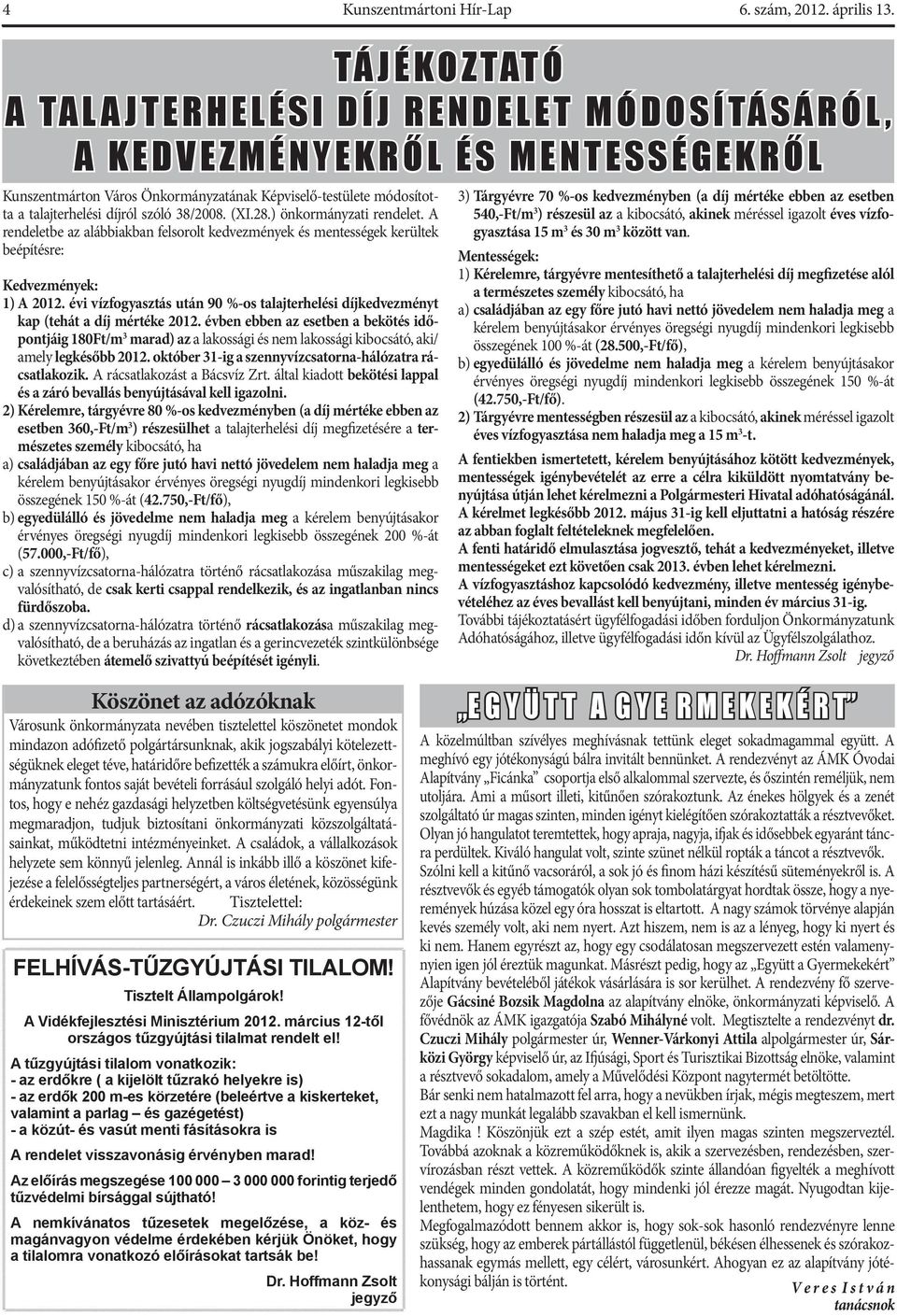 38/2008. (XI.28.) önkormányzati rendelet. A rendeletbe az alábbiakban felsorolt kedvezmények és mentességek kerültek beépítésre: Kedvezmények: 1) A 2012.