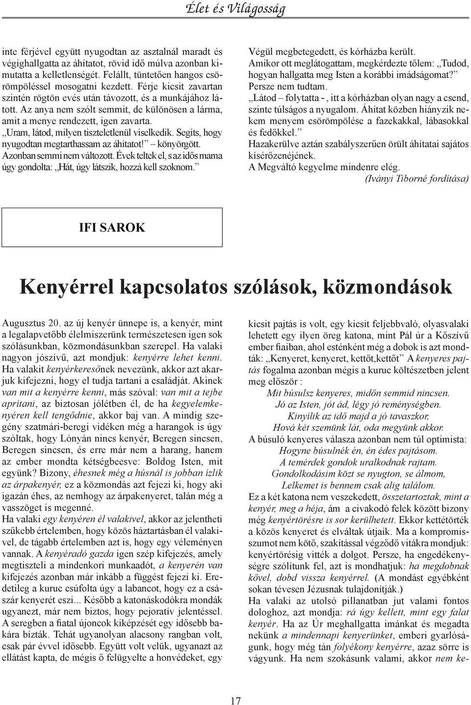 Uram, látod, milyen tiszteletlenül viselkedik. Segíts, hogy nyugodtan megtarthassam az áhítatot! könyörgött. Azonban semmi nem változott.