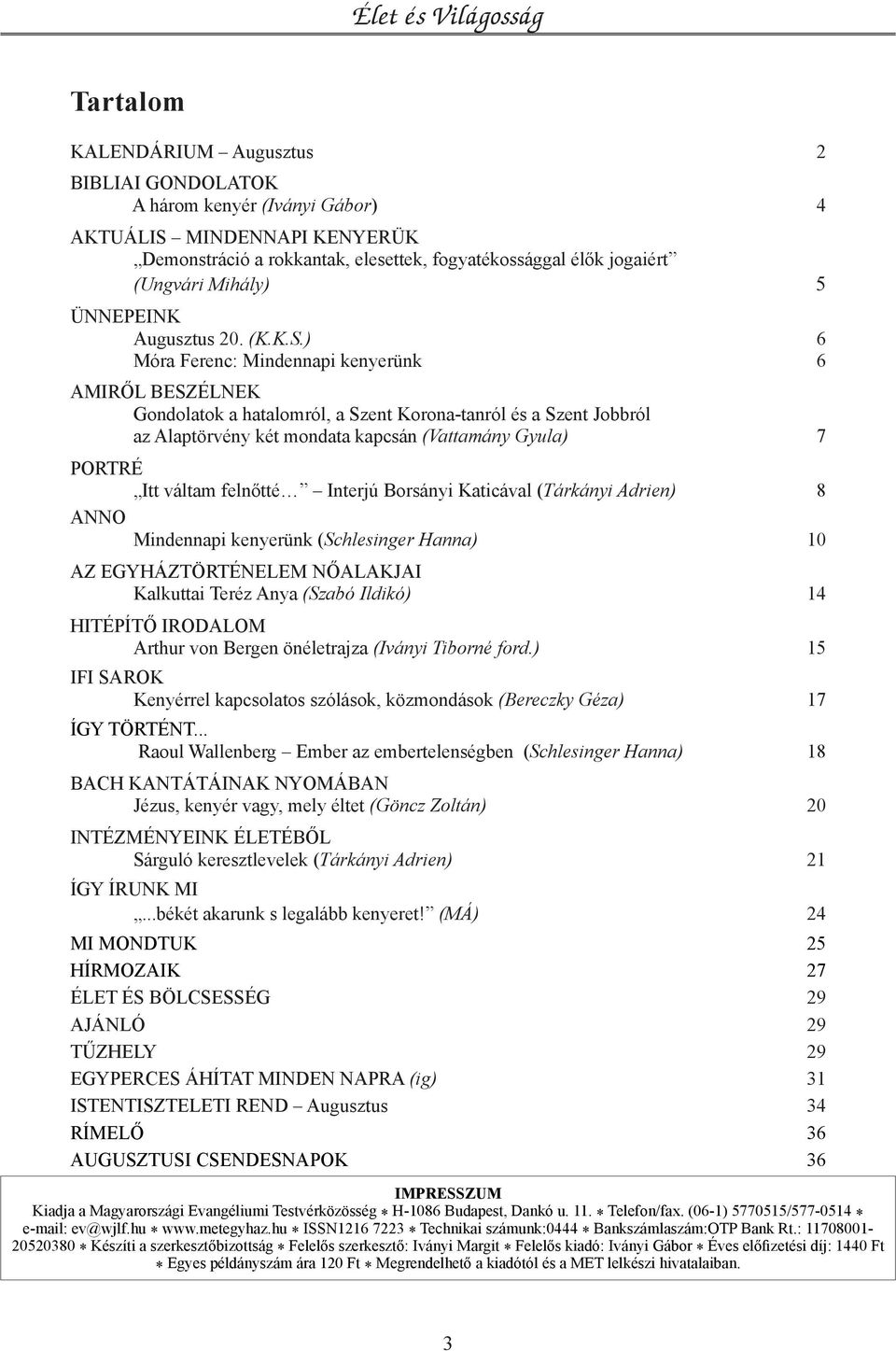 ) 6 Móra Ferenc: Mindennapi kenyerünk 6 Amiről beszélnek Gondolatok a hatalomról, a Szent Korona-tanról és a Szent Jobbról az Alaptörvény két mondata kapcsán (Vattamány Gyula) 7 portré Itt váltam