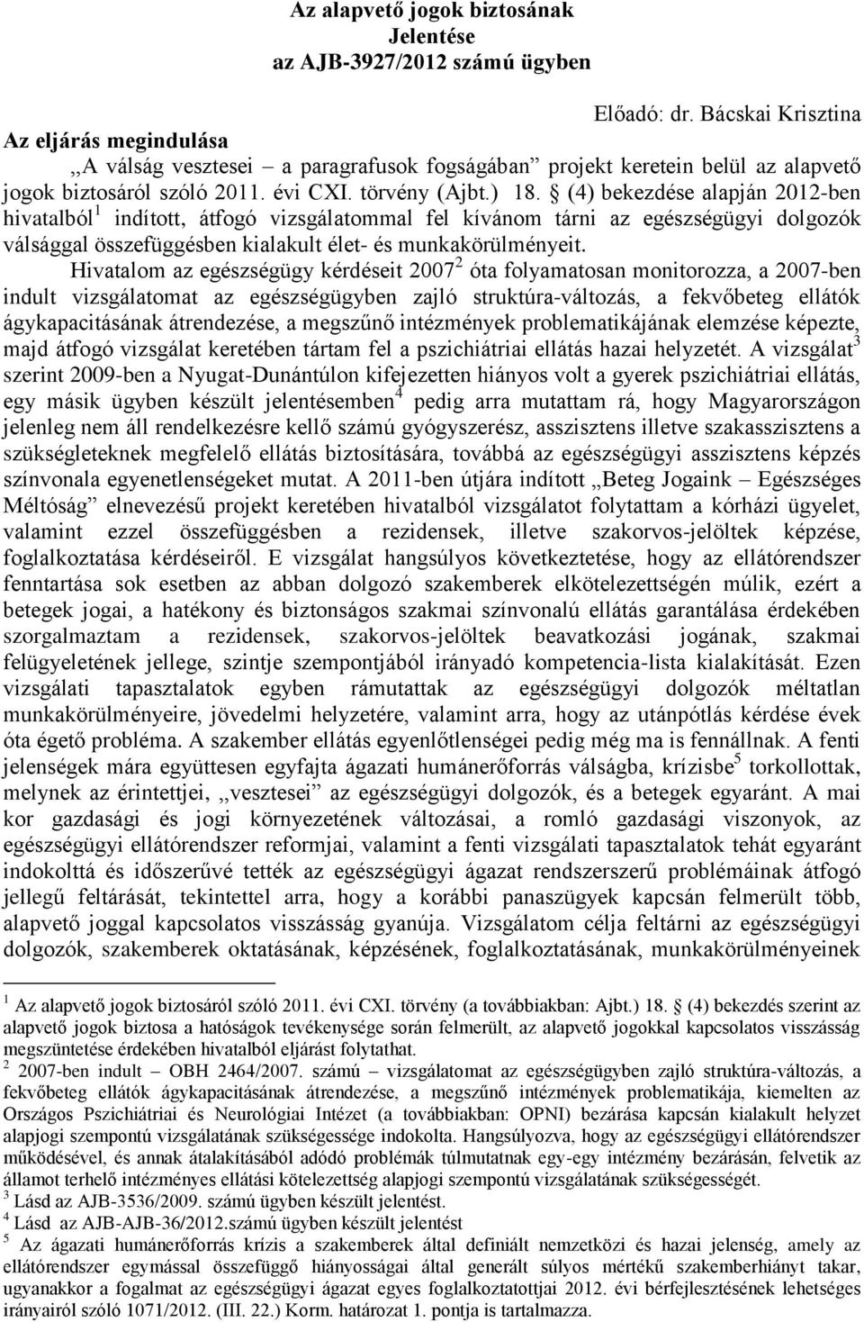 (4) bekezdése alapján 2012-ben hivatalból 1 indított, átfogó vizsgálatommal fel kívánom tárni az egészségügyi dolgozók válsággal összefüggésben kialakult élet- és munkakörülményeit.