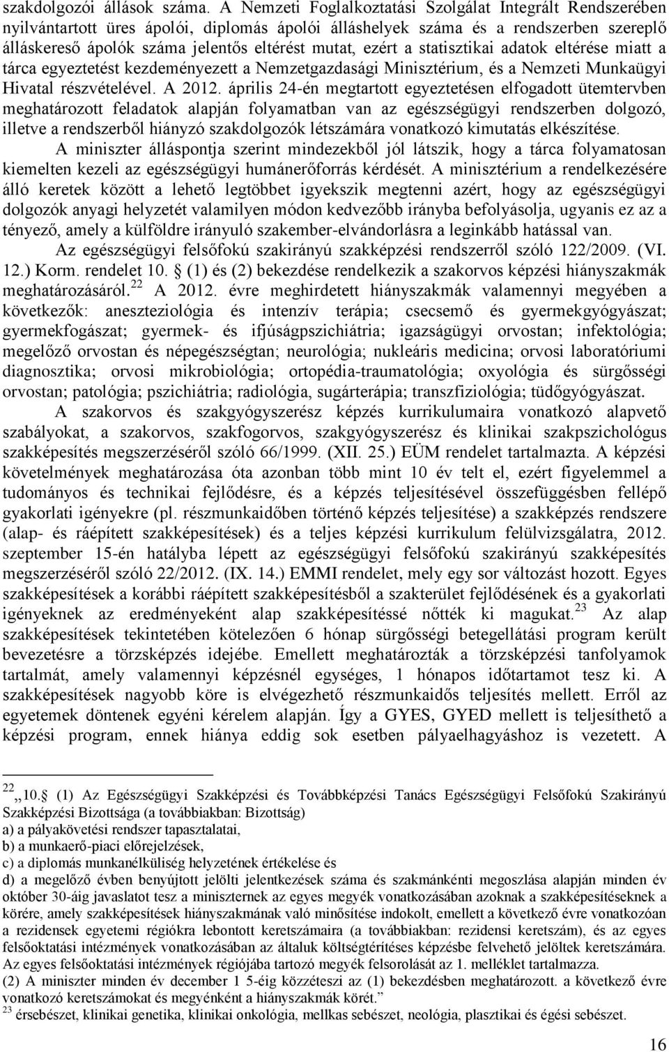 ezért a statisztikai adatok eltérése miatt a tárca egyeztetést kezdeményezett a Nemzetgazdasági Minisztérium, és a Nemzeti Munkaügyi Hivatal részvételével. A 2012.