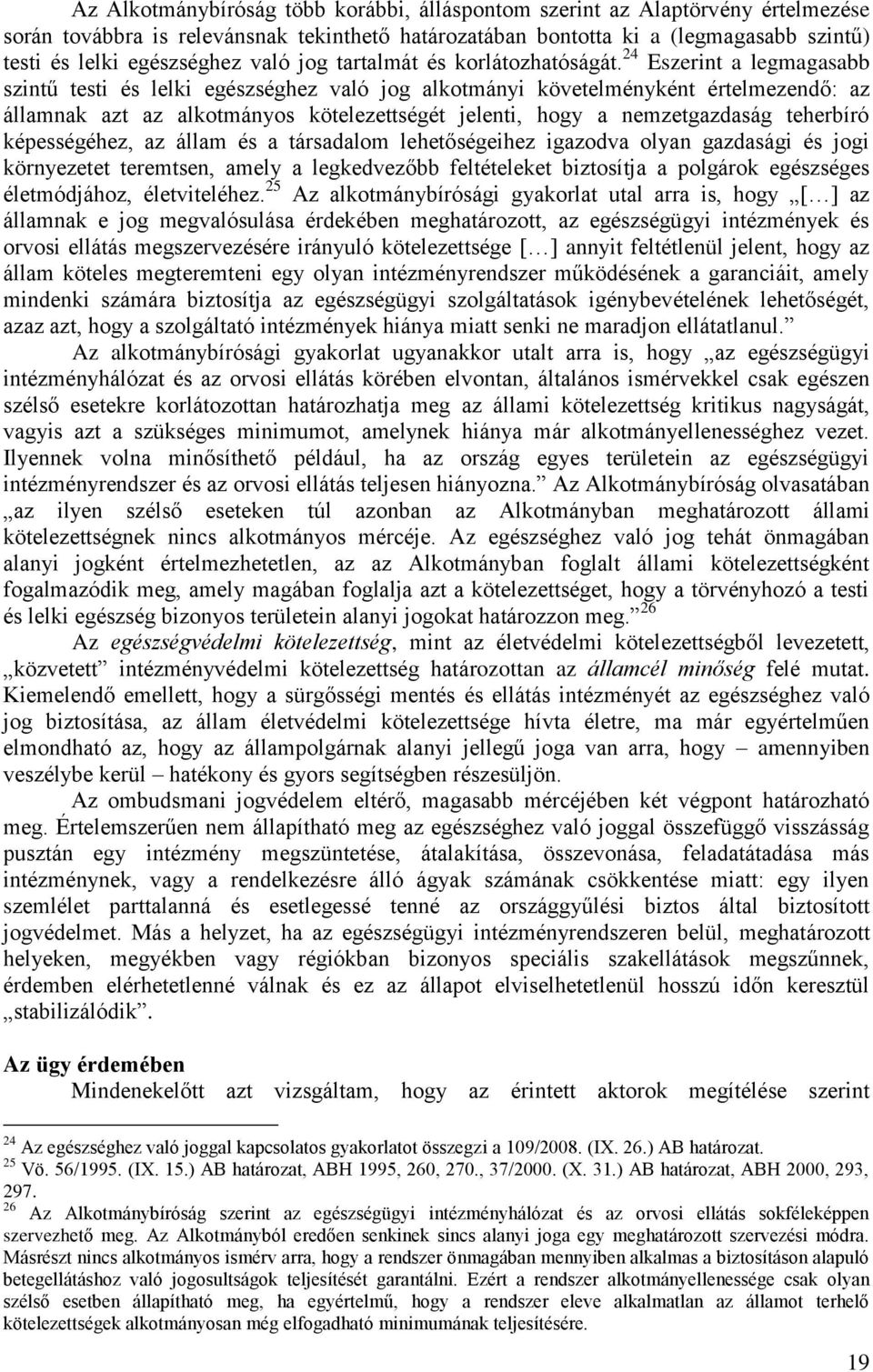 24 Eszerint a legmagasabb szintű testi és lelki egészséghez való jog alkotmányi követelményként értelmezendő: az államnak azt az alkotmányos kötelezettségét jelenti, hogy a nemzetgazdaság teherbíró