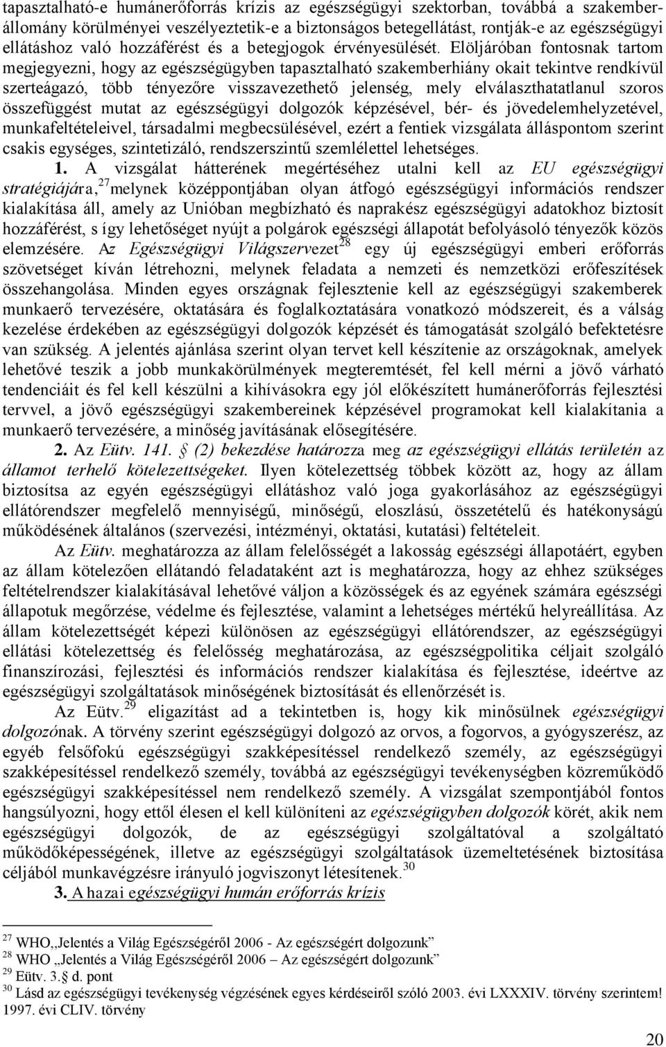 Elöljáróban fontosnak tartom megjegyezni, hogy az egészségügyben tapasztalható szakemberhiány okait tekintve rendkívül szerteágazó, több tényezőre visszavezethető jelenség, mely elválaszthatatlanul