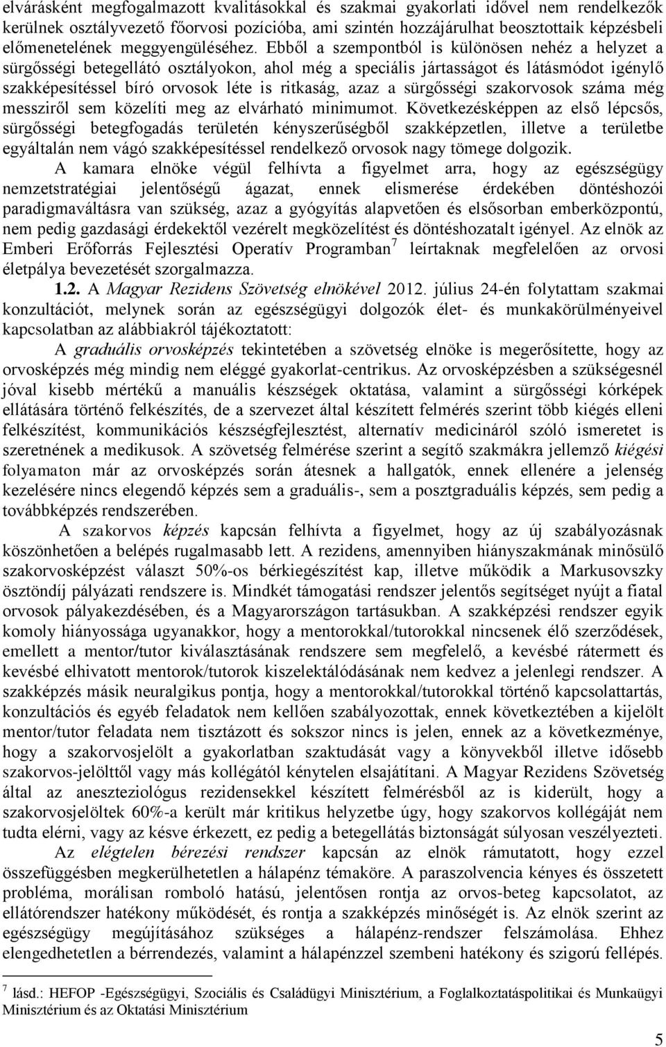 Ebből a szempontból is különösen nehéz a helyzet a sürgősségi betegellátó osztályokon, ahol még a speciális jártasságot és látásmódot igénylő szakképesítéssel bíró orvosok léte is ritkaság, azaz a