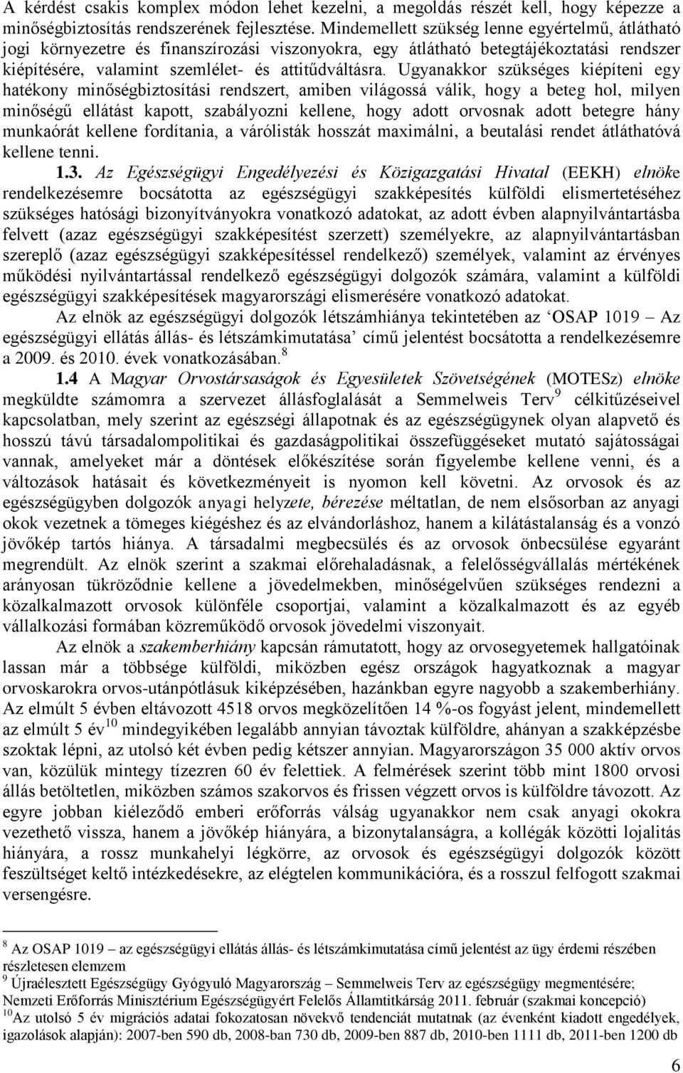 Ugyanakkor szükséges kiépíteni egy hatékony minőségbiztosítási rendszert, amiben világossá válik, hogy a beteg hol, milyen minőségű ellátást kapott, szabályozni kellene, hogy adott orvosnak adott