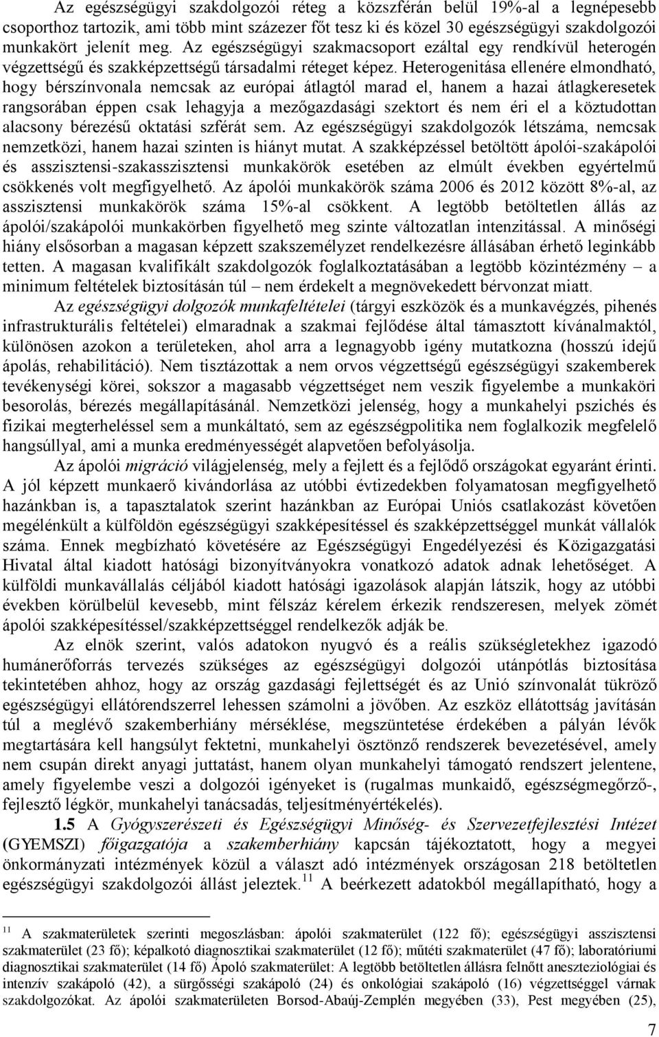 Heterogenitása ellenére elmondható, hogy bérszínvonala nemcsak az európai átlagtól marad el, hanem a hazai átlagkeresetek rangsorában éppen csak lehagyja a mezőgazdasági szektort és nem éri el a