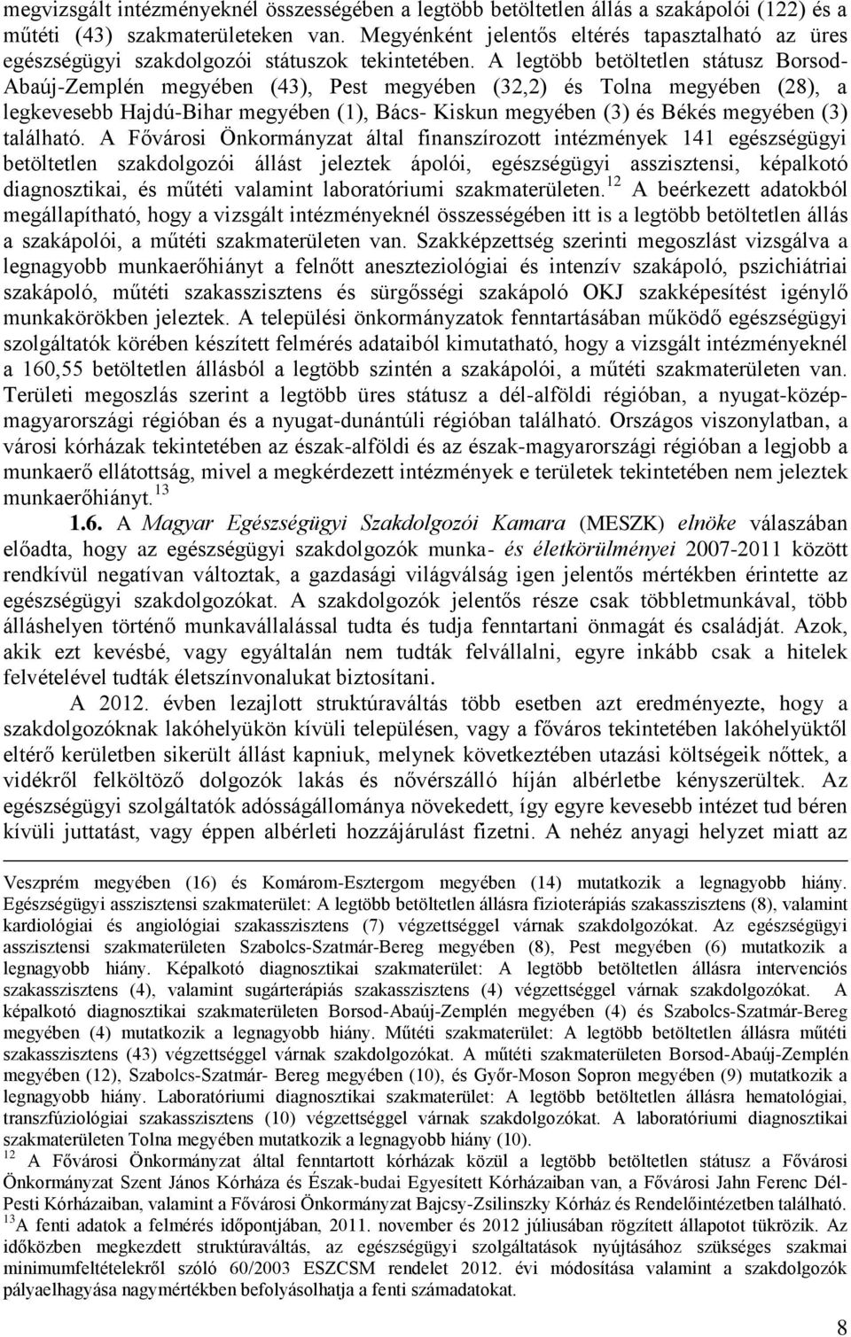 A legtöbb betöltetlen státusz Borsod- Abaúj-Zemplén megyében (43), Pest megyében (32,2) és Tolna megyében (28), a legkevesebb Hajdú-Bihar megyében (1), Bács- Kiskun megyében (3) és Békés megyében (3)