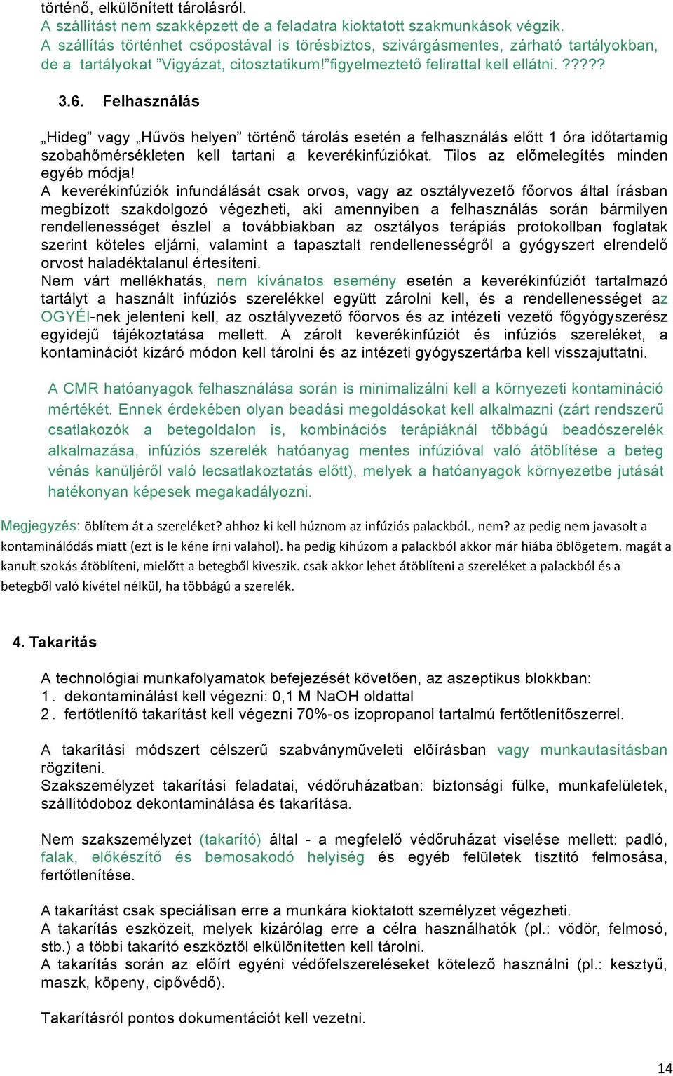 Felhasználás Hideg vagy Hűvös helyen történő tárolás esetén a felhasználás előtt 1 óra időtartamig szobahőmérsékleten kell tartani a keverékinfúziókat. Tilos az előmelegítés minden egyéb módja!