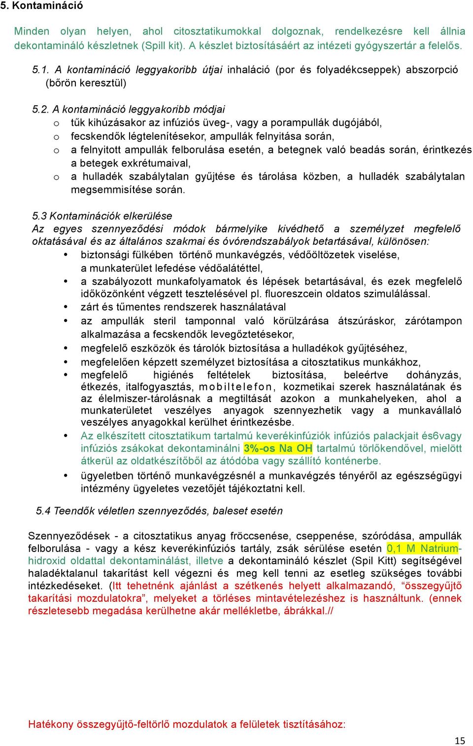 A kontamináció leggyakoribb módjai o tűk kihúzásakor az infúziós üveg-, vagy a porampullák dugójából, o fecskendők légtelenítésekor, ampullák felnyitása során, o a felnyitott ampullák felborulása