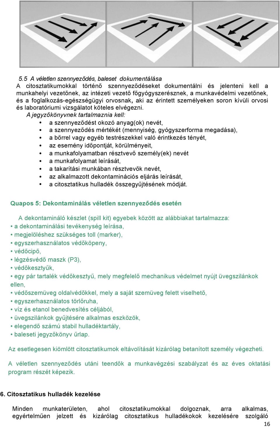 A jegyzőkönyvnek tartalmaznia kell: a szennyeződést okozó anyag(ok) nevét, a szennyeződés mértékét (mennyiség, gyógyszerforma megadása), a bőrrel vagy egyéb testrészekkel való érintkezés tényét, az