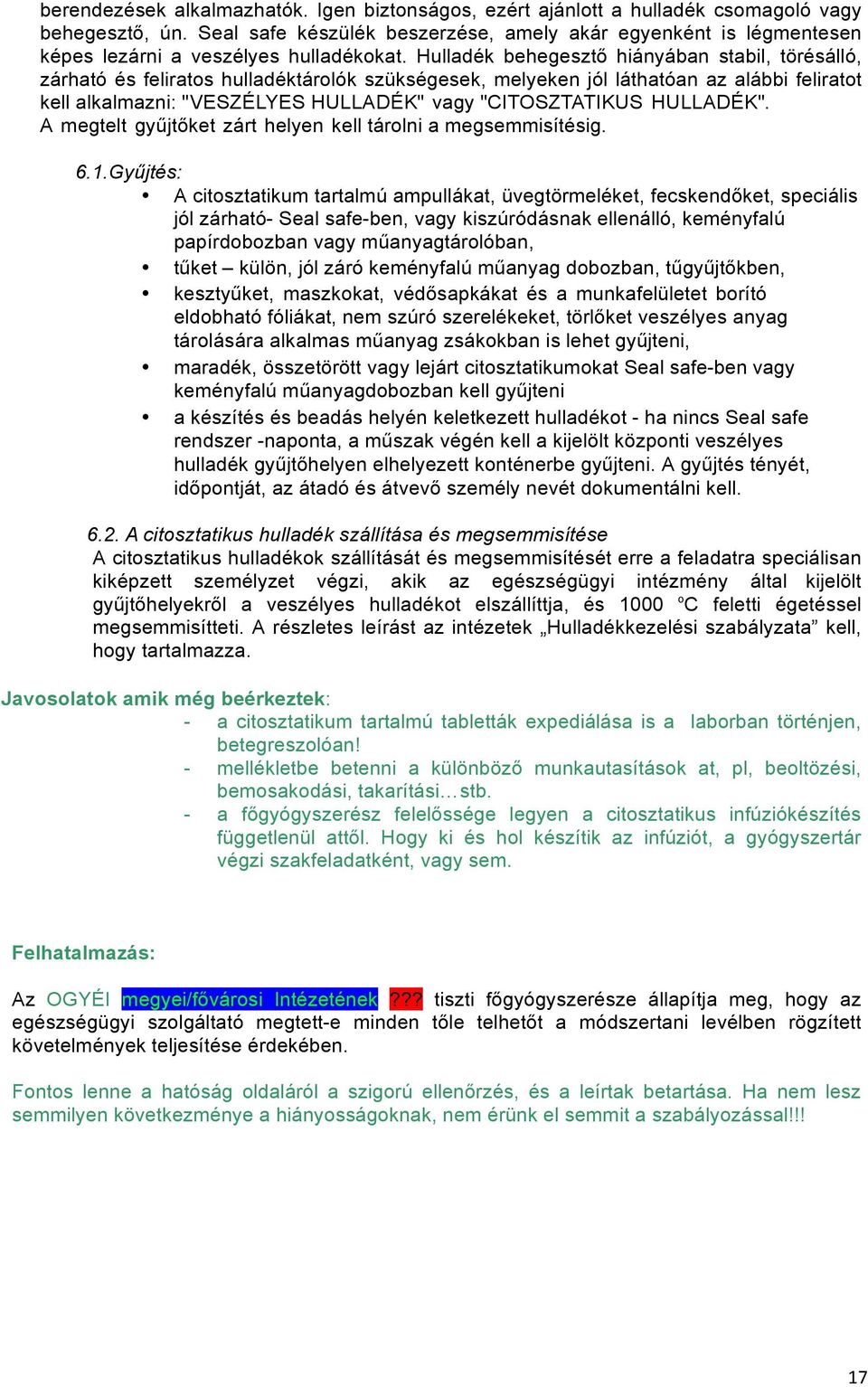 Hulladék behegesztő hiányában stabil, törésálló, zárható és feliratos hulladéktárolók szükségesek, melyeken jól láthatóan az alábbi feliratot kell alkalmazni: "VESZÉLYES HULLADÉK" vagy "CITOSZTATIKUS