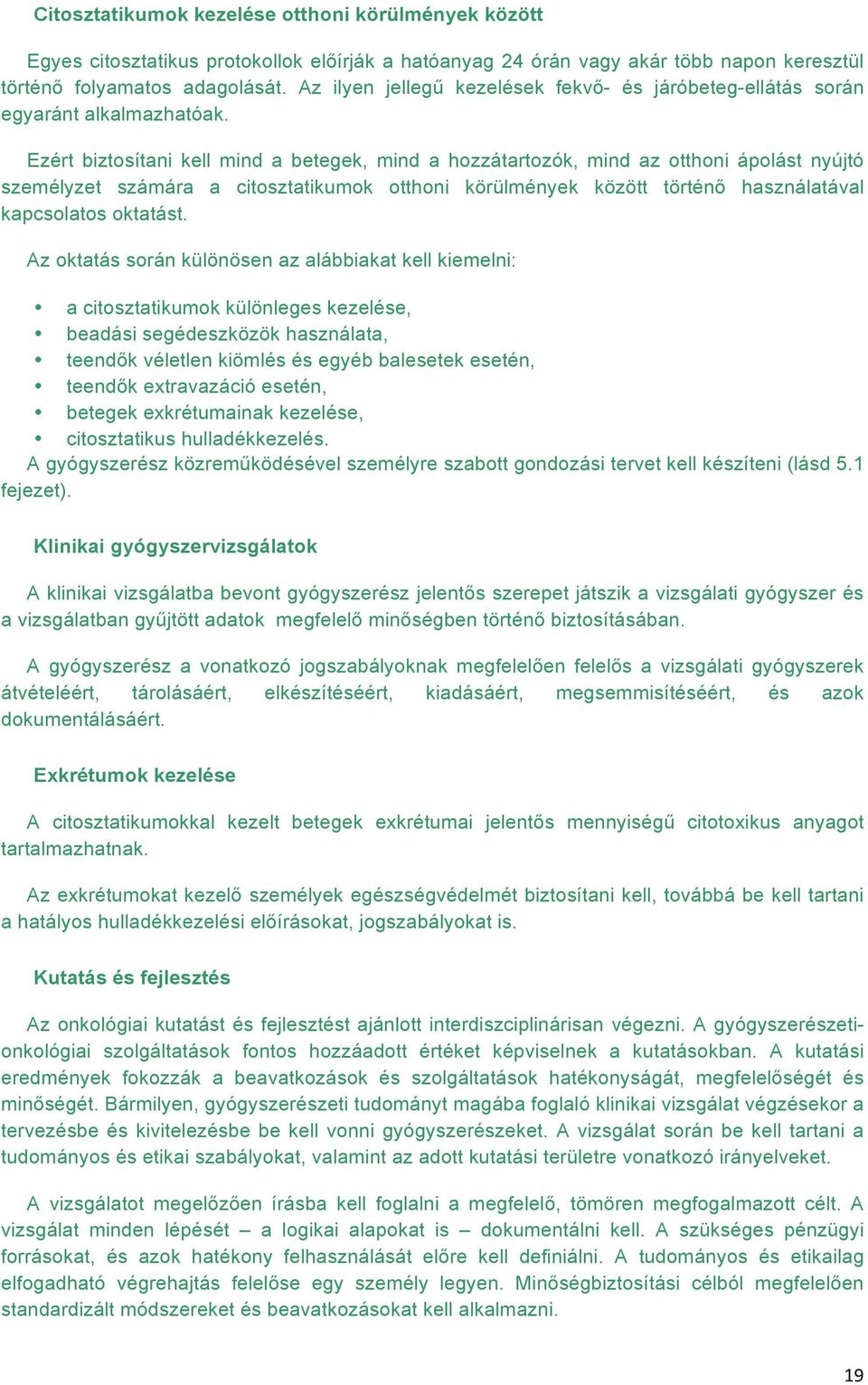 Ezért biztosítani kell mind a betegek, mind a hozzátartozók, mind az otthoni ápolást nyújtó személyzet számára a citosztatikumok otthoni körülmények között történő használatával kapcsolatos oktatást.