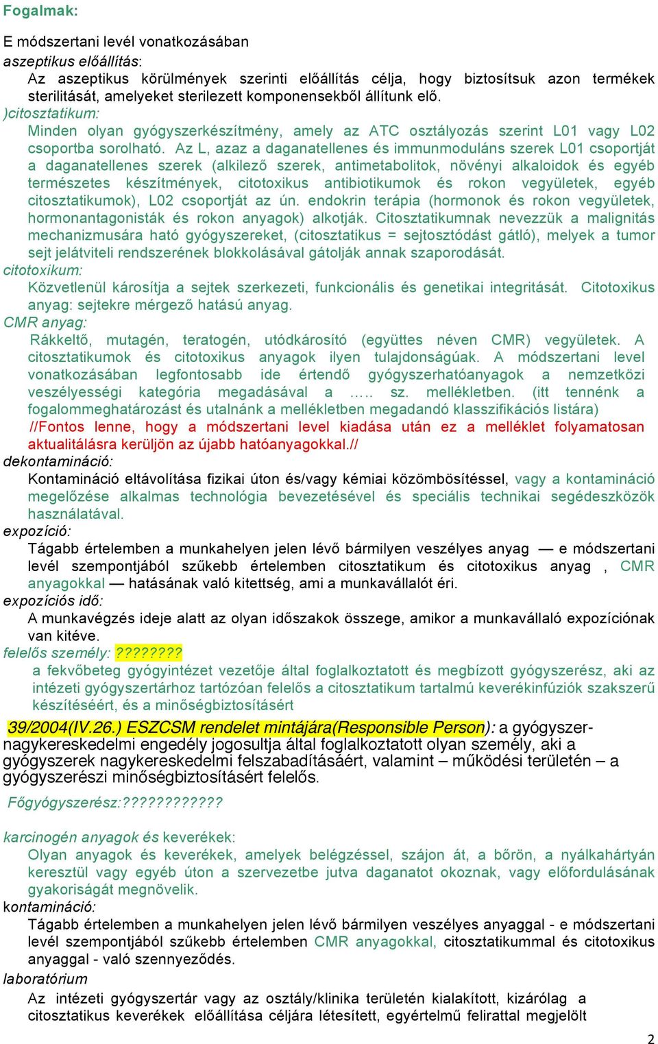 Az L, azaz a daganatellenes és immunmoduláns szerek L01 csoportját a daganatellenes szerek (alkilező szerek, antimetabolitok, növényi alkaloidok és egyéb természetes készítmények, citotoxikus