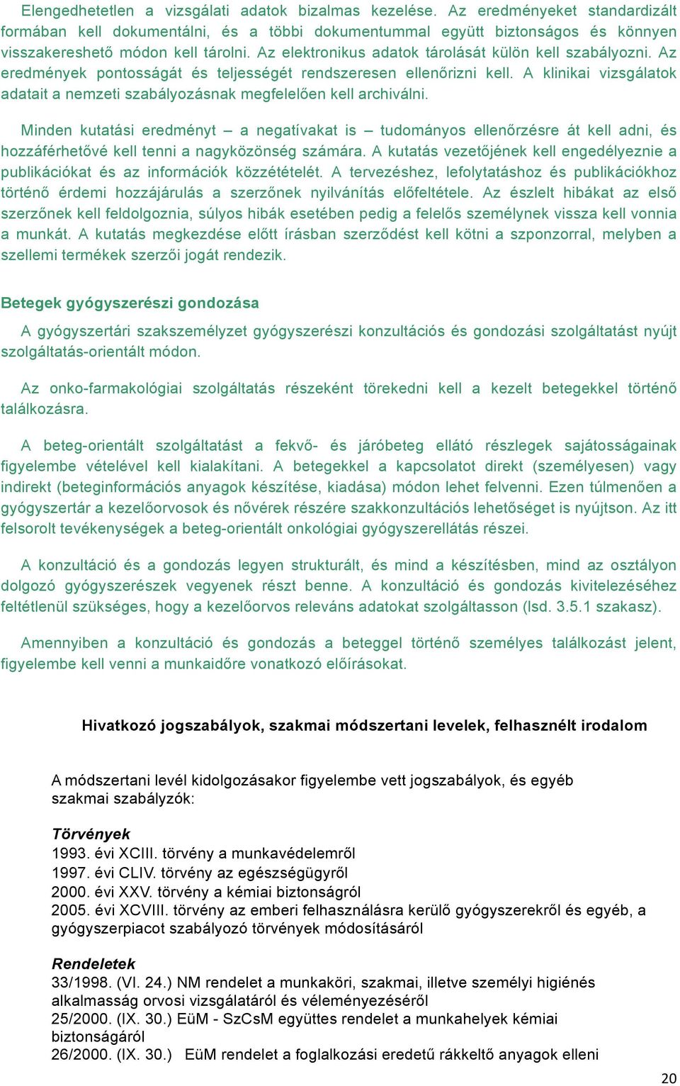 Az elektronikus adatok tárolását külön kell szabályozni. Az eredmények pontosságát és teljességét rendszeresen ellenőrizni kell.