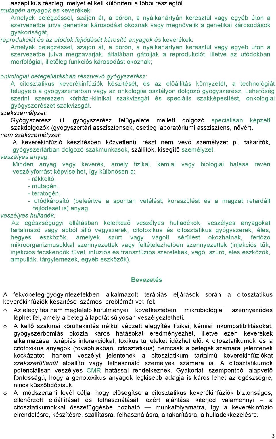 nyálkahártyán keresztül vagy egyéb úton a szervezetbe jutva megzavarják, általában gátolják a reprodukciót, illetve az utódokban morfológiai, illetőleg funkciós károsodást okoznak; onkológiai