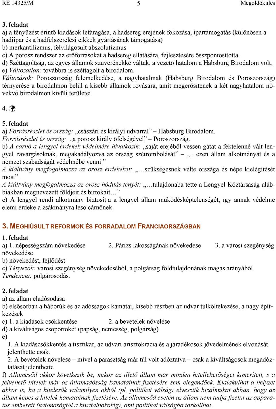 d) Széttagoltság, az egyes államok szuverénekké váltak, a vezető hatalom a Habsburg Birodalom volt. e) Változatlan: továbbra is széttagolt a birodalom.