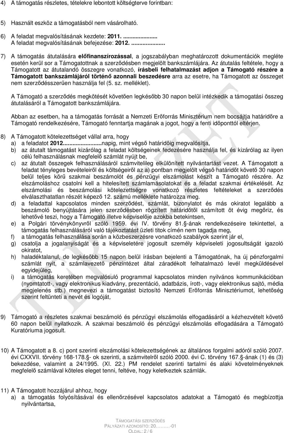 ... 7) A támogatás átutalására elfinanszírozással, a jogszabályban meghatározott dokumentációk megléte esetén kerül sor a Támogatottnak a szerzdésben megjelölt bankszámlájára.