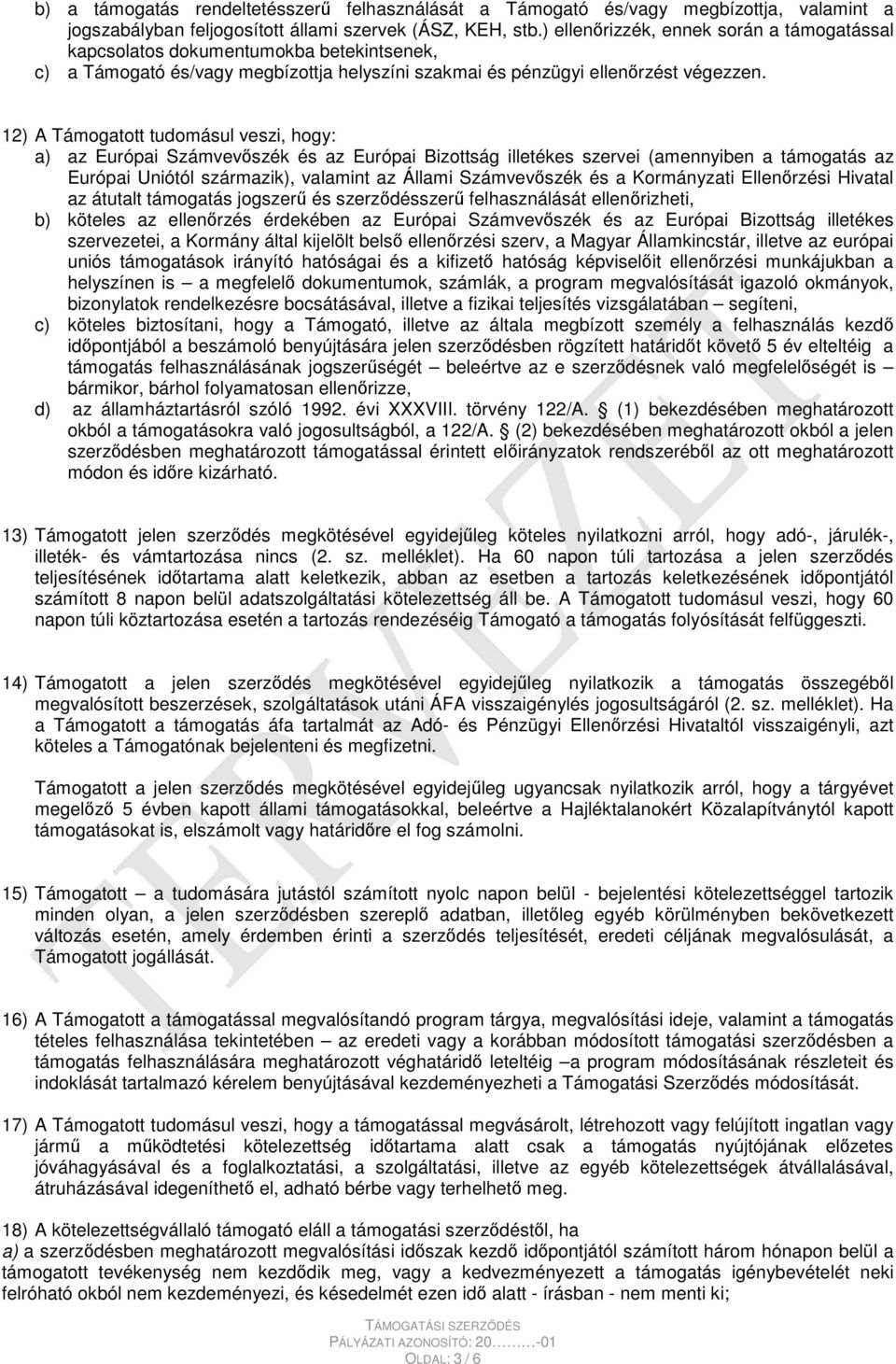 12) A Támogatott tudomásul veszi, hogy: a) az Európai Számvevszék és az Európai Bizottság illetékes szervei (amennyiben a támogatás az Európai Uniótól származik), valamint az Állami Számvevszék és a