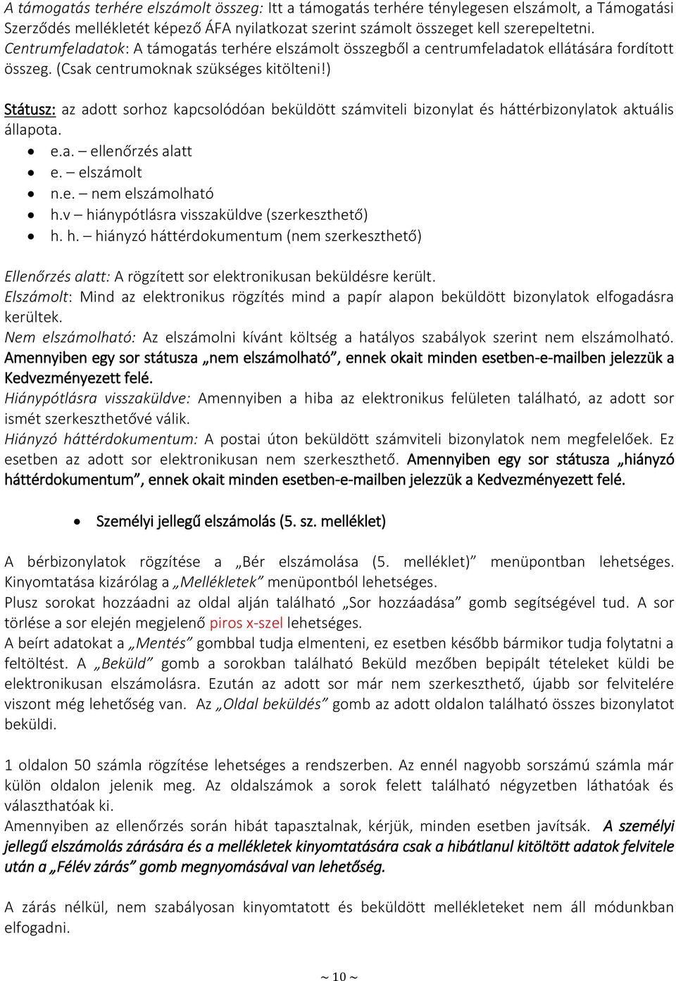 ) Státusz: az adott sorhoz kapcsolódóan beküldött számviteli bizonylat és háttérbizonylatok aktuális állapota. e.a. ellenőrzés alatt e. elszámolt n.e. nem elszámolható h.