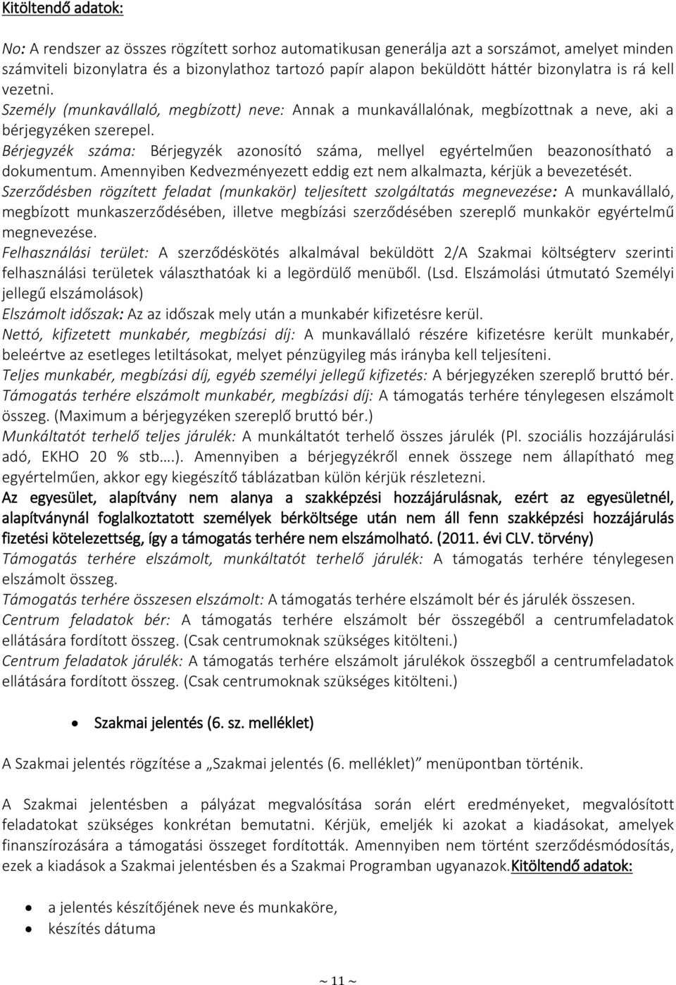 Bérjegyzék száma: Bérjegyzék azonosító száma, mellyel egyértelműen beazonosítható a dokumentum. Amennyiben Kedvezményezett eddig ezt nem alkalmazta, kérjük a bevezetését.