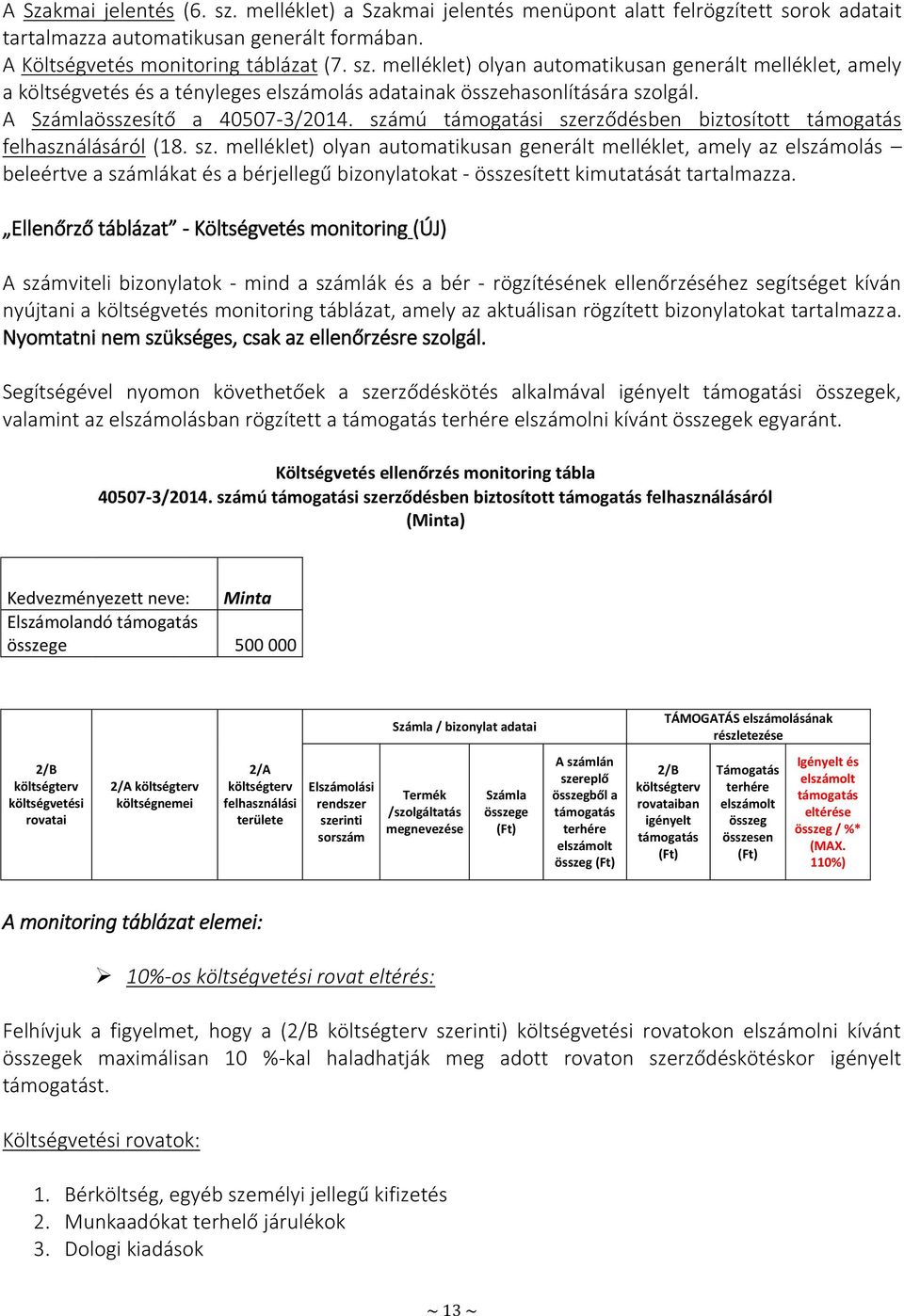 Ellenőrző táblázat - Költségvetés monitoring (ÚJ) A számviteli bizonylatok - mind a számlák és a bér - rögzítésének ellenőrzéséhez segítséget kíván nyújtani a költségvetés monitoring táblázat, amely