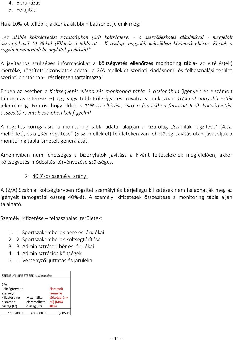 (Ellenőrző táblázat K oszlop) nagyobb mértékben kívánnak eltérni. Kérjük a rögzített számviteli bizonylatok javítását!