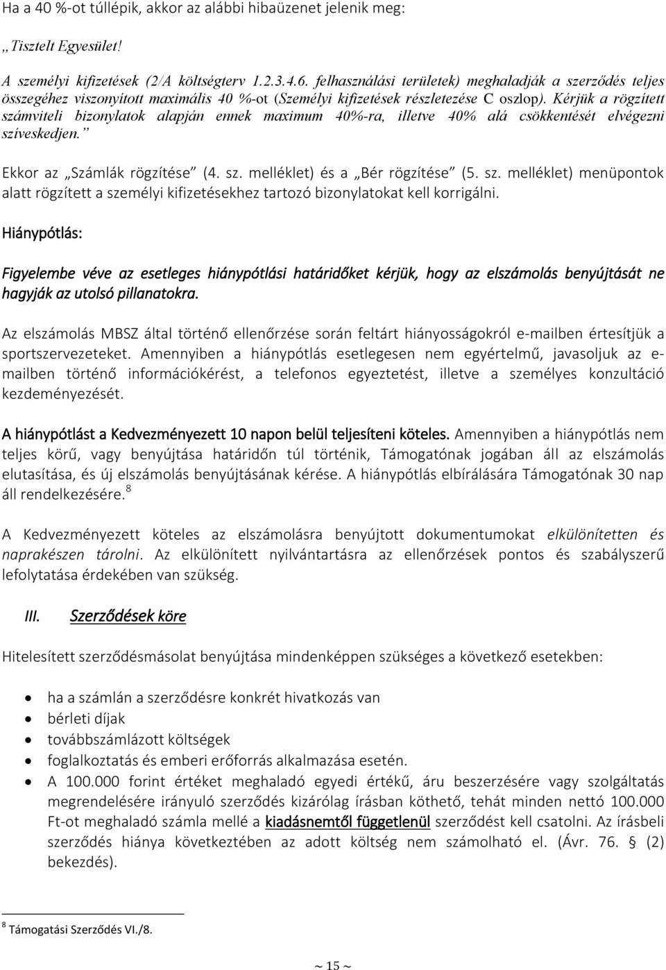 Kérjük a rögzített számviteli bizonylatok alapján ennek maximum 40%-ra, illetve 40% alá csökkentését elvégezni szíveskedjen. Ekkor az Számlák rögzítése (4. sz. melléklet) és a Bér rögzítése (5. sz. melléklet) menüpontok alatt rögzített a személyi kifizetésekhez tartozó bizonylatokat kell korrigálni.