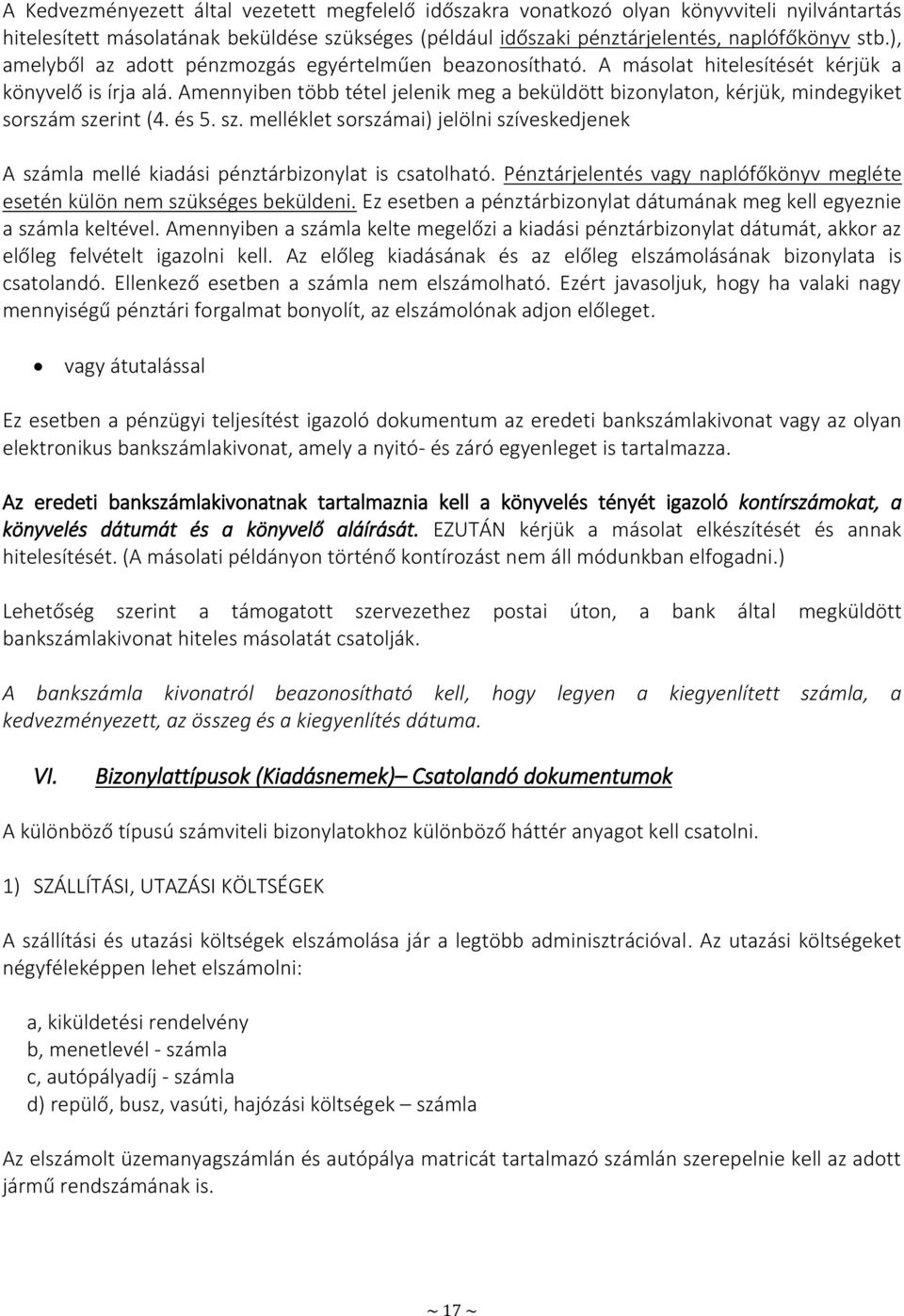 Amennyiben több tétel jelenik meg a beküldött bizonylaton, kérjük, mindegyiket sorszám szerint (4. és 5. sz. melléklet sorszámai) jelölni szíveskedjenek A számla mellé kiadási pénztárbizonylat is csatolható.